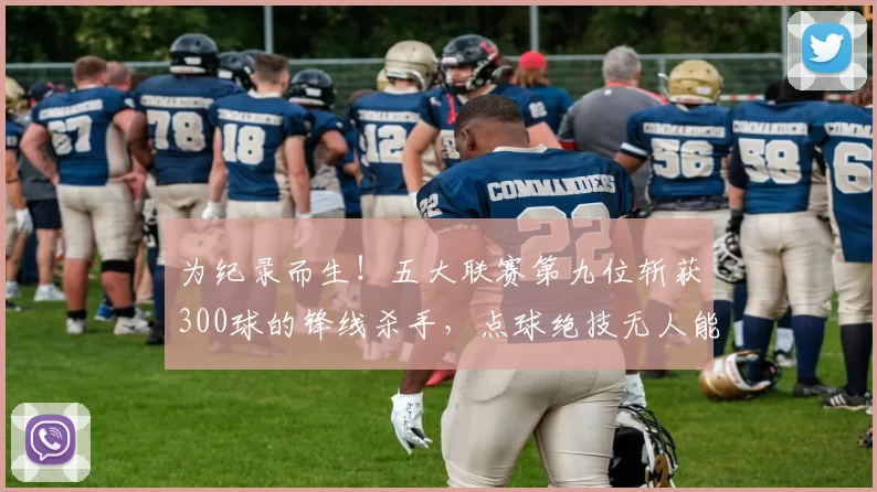 为纪录而生！五大联赛第九位斩获300球的锋线杀手，点球绝技无人能敌_哈里·凯恩_进球_比赛