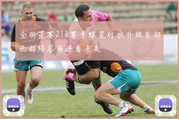 全明星赛211赛季球星对抗升级东部西部阵容角逐看点足