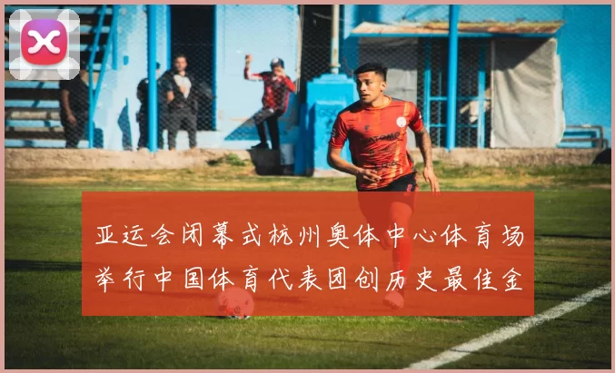 亚运会闭幕式杭州奥体中心体育场举行中国体育代表团创历史最佳金牌数