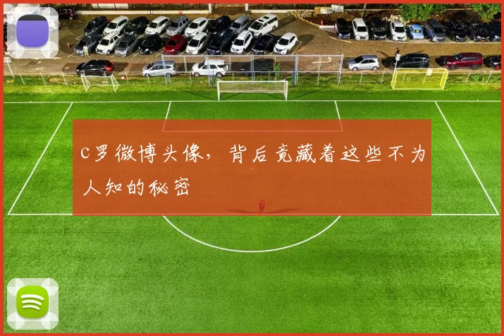 c罗微博头像，背后竟藏着这些不为人知的秘密