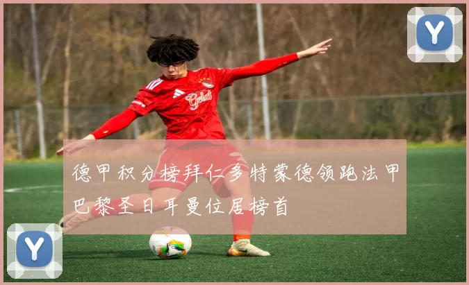 德甲积分榜拜仁多特蒙德领跑法甲巴黎圣日耳曼位居榜首