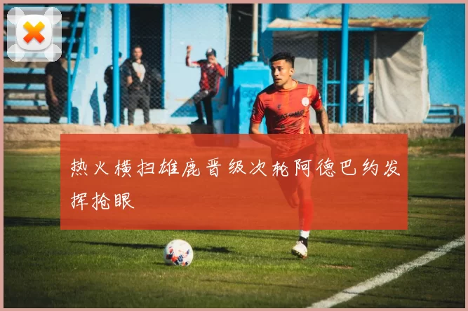 热火横扫雄鹿晋级次轮阿德巴约发挥抢眼