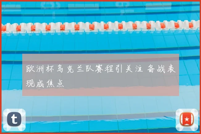 欧洲杯乌克兰队赛程引关注 备战表现成焦点