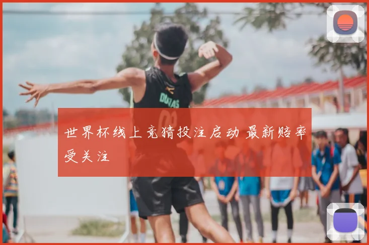 世界杯线上竞猜投注启动 最新赔率受关注