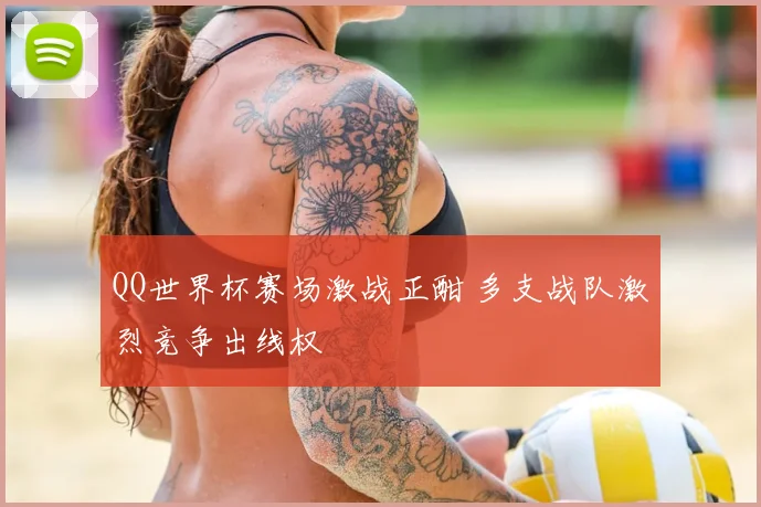 QQ世界杯赛场激战正酣 多支战队激烈竞争出线权