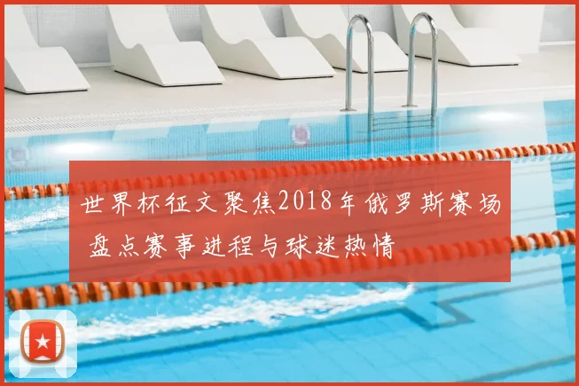 世界杯征文聚焦2018年俄罗斯赛场 盘点赛事进程与球迷热情